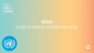 Mediha: A Story of Survival, Resilience and Justice | Goals Lounge | United Nations