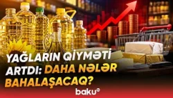 Kərə və bitki yağlarında bahalaşmanın səbəbi | Qiymətlər niyə bu qədər artdı? - Baku TV