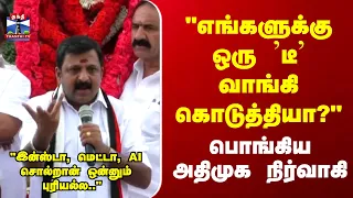 "ஒரு 'டீ' வாங்கி கொடுத்தியா?"கடைசியா  அன்னதானத்துலதான் சாப்பிட்டோம்" பொங்கிய அதிமுக நிர்வாகி