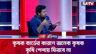 কৃষক কার্ডের কারণে অনেক কৃষক কৃষি পেশায় ফিরবে না : সারোয়ার তুষার | SATV