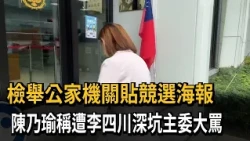 檢舉公家機關貼競選海報　陳乃瑜稱遭李四川深坑主委大罵－民視新聞