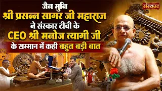 जैन मुनि श्री प्रसन्न सागर जी ने संस्कार टीवी के CEO श्री मनोज त्यागी जी के सम्मान में कही बड़ी बात