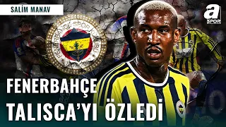 Salim Manav'dan Fenerbahçe Analizi | "Fenerbahçe, 6 Haftalık Süreçte Talisca'yı Aradı"