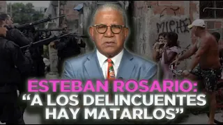Esteban Rosario: "Criminals need to be taken out"