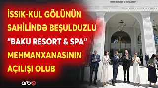 Qırğızıstanda,İssık-Kul gölünün sahilində beşulduzlu“Baku Resort & Spa” mehmanxanasının açılışı olub