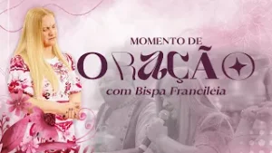 ORAÇÃO BISPA FRANCILÉIA BRÁS DOMINGO 01/06/25 9H