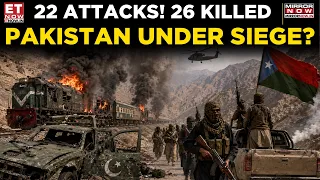 Balochistan Under Siege? BLA Claims 22 Attacks & 26 Pakistan Personnel Killed | World News | ET Now