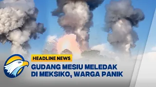[HEADLINE NEWS, 31/07] Gudang Kembang Api Meledak Hebat di Meksiko, Dentuman Terasa Jauh