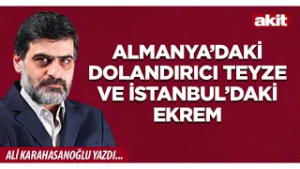 Yeni Akit - Ali Karahasanoğlu: Almanya’daki dolandırıcı teyze ve İstanbul’daki Ekrem
