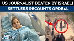 US Journalist Who Was Attacked By Israeli Settlers Recounts Ordeal, Says I Was Shocked & Insulted