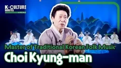 [K-CULTURE MINUTES: K-PEOPLE] Ep.41 Master of Traditional Korean Folk Music, Choi Kyung-man
