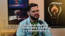 PSICOLOGIA E PROPÓSITO | EXAUSTÃO PRODUTIVA: O LIMITE ENTRE O ESFORÇO E O ADOECIMENTO - LUAN AVELINO