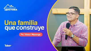 Una familia que construye | Ps. Víctor Mayorga