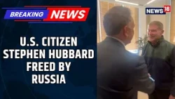 American Prisoner Stephen Hubbard Freed By Russia After Trump-Putin Conversation | News18