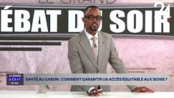 LE GRAND DÉBAT DU SOIR : SANTÉ AU GABON - COMMENT GARANTIR UN ACCÈS ÉQUITABLES AUX SOINS ?