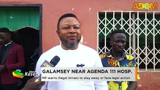 Galamsey Near Agenda 111 Hosp: MP warns illegal miners to stay away or face legal action - News