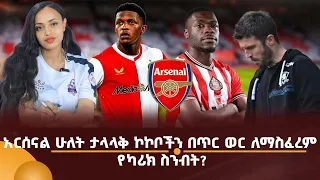 አርሰናል ሁለት ታላላቅ ኮኮቦችን በጥር ወር ለማስፈረም! የካሪክ ስንብት?