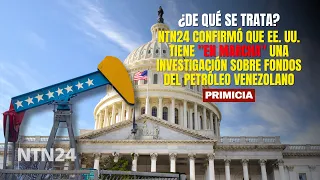 NTN24 confirms the U.S. has an investigation "UNDERWAY" into Venezuelan oil funds