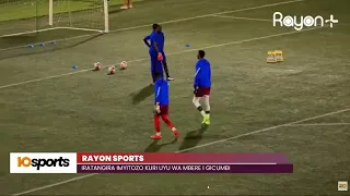RAYON SPORTS IRATANGIRA IMYITOZO// YATANDUKANYE NA BAKAME WATOZAGA ABAZAMU