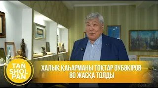 Халық қаһарманы Тоқтар Әубәкіров 80 жасқа толды