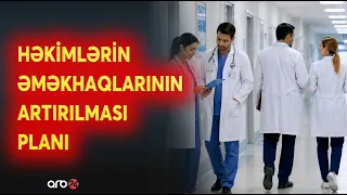 Səhiyyə sistemində yeni islahatlar - Həkimlərin əməkhaqlarının artırılması planı