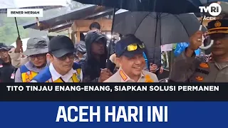 Tito Inspects Enang-Enang, Prepares Permanent Solution | Aceh News Today
