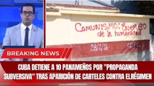 Cuba detiene a 10 panameños por "propaganda subversiva" tras aparición de carteles contra el régimen