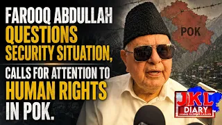 Farooq Abdullah Questions Security Situation, Calls for Attention to Human Rights in PoK | JKL DIARY