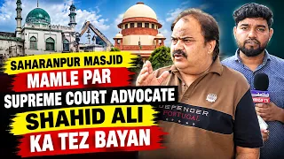 Saharanpur Masjid Row: Supreme Court Advocate Shahid Ali Speaks Out