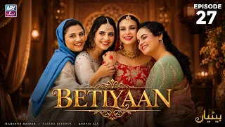 Betiyaan Episode 27 | Fatima Effendi | Mah-e-Noor Haider | ARY Zindagi Drama