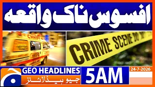 Sad Incident  | 5 AM Headlines Geo News (24 July 2026)