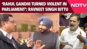 Rahul Gandhi News Today | Ravneet Singh Bittu To NDTV: Rahul Gandhi Turned Violent In Parliament