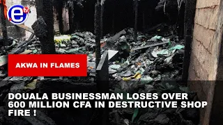 AKWA IN FLAMES: DOUALA BUSINESSMAN LOSES OVER 600 MILLION CFA IN DESTRUCTIVE SHOP FIRE !