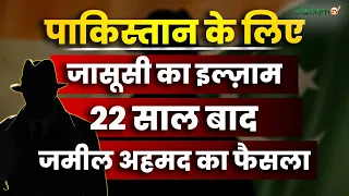 Jameel Ahmed Spy Case : Pakistan के लिए जासूसी का इल्ज़ाम, 22 साल बाद जमील अहमद का फैसला