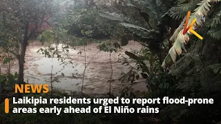Laikipia residents urged to report flood-prone areas early ahead of El Niño rains