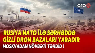 Rusiya NATO ölkələri ilə sərhəddə GİZLİ BAZALAR YARADIR - Moskvadan NÖVBƏTİ TƏHDİD