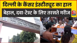 Delhi के Cancer Institute का हाल बेहाल, दवा-टेस्ट के लिए तरसते मरीज। Aaj Tak News