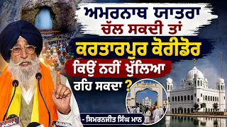 ਅਮਰਨਾਥ ਯਾਤਰਾ ਚੱਲ ਸਕਦੀ ਤਾਂ ਕਰਤਾਰਪੁਰ ਕੋਰੀਡੋਰ ਕਿਉਂ ਨਹੀਂ ਖੁੱਲਿਆ ਰਹਿ ਸਕਦਾ ?-ਸਿਮਰਨਜੀਤ ਮਾਨ