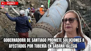 GOBERNADORA DE SANTIAGO PROMETE SOLUCIONES A AFECTADOS POR TUBERÍA EN SABANA IGLESIA
