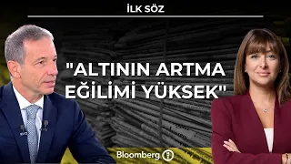 İlk Söz - "Altının Artma Eğilimi Yüksek'' | 21 Ağustos 2026