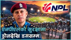 एनपीएलका लागि खटिँदै छन् बर्दी र सादा पोसाकमा १३ सय सुरक्षाकर्मी, कसरी हुन्छ निगरानी ?