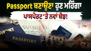 Passport ਬਣਾਉਣਾ ਹੁਣ ਮਹਿੰਗਾ,ਪਾਸਪੋਰਟ ‘ਤੇ ਨਵਾਂ ਬੋਝ!