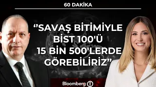 60 Dakika - ''Savaş Bitimiyle BIST 100'ü 15 Bin 500'lerde Görebiliriz'' | 13 Ağustos 2026