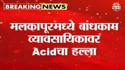 मलकापूरमध्ये बांधकाम व्यावसायिकावर Acidचा हल्ला | Malkapur Crime| Builder Rakesh Talreja Acid Attack