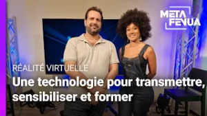 Meta Fenua - La réalité virtuelle, une technologie pour transmettre, sensibiliser et former