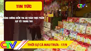 CA MAU NEWS NOON 9/17/2026 | STEPPING UP FOOD SAFETY INSPECTIONS FOR MID-AUTUMN FESTIVAL