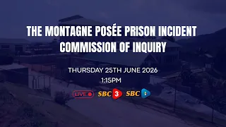 SBC LIVE | THE MONTAGNE POSÉE PRISON INCIDENT COMMISSION OF INQUIRY (PART 3)- 25.06.2026