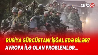 Sərhədimizdə SAVAŞ XAOSU - Gürcüstan Moskva və Avropa rıçağı arasında -Rusiya yenidən savaş üçün...