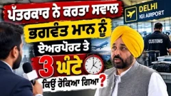 Know Why Bhagwant Mann was stopped for three hours at Delhi's IGI Airport