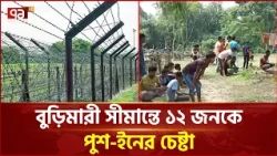 বুড়িমারী সীমান্তে ১২ জনকে পুশ-ইনের চেষ্টা, রুখে দিল বিজিবি | Border | BSF | Ekattor TV